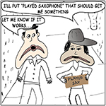 Cartoon showing two men: one holds a cardboard sign that reads Plays Sax and says "that should get me some money panhandling."